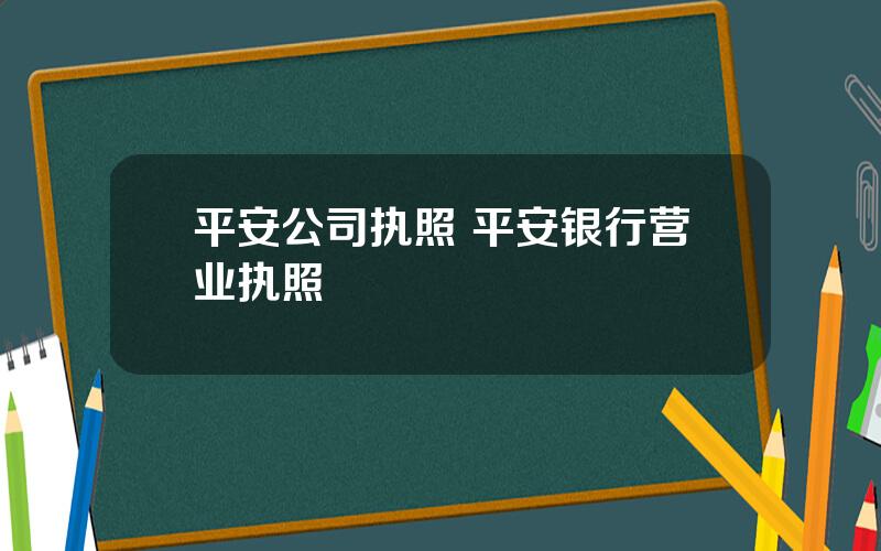 平安公司执照 平安银行营业执照